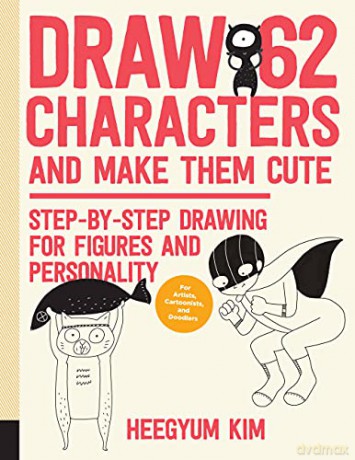 Draw 62 Characters and Make Them Cute: Step-by-Step Drawing for Figures and Personality; for Artists, Cartoonists, and Doodlers 3 - Heegyum Kim [KSIĄŻKA]