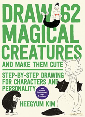 Draw 62 Magical Creatures and Make Them Cute: Step-by-Step Drawing for Characters and Personality *For Artists, Cartoonists, and Doodlers* 2 - Heegyum Kim [KSIĄŻKA]