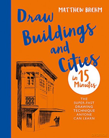 Draw Buildings and Cities in 15 Minutes: The super-fast drawing technique anyone can learn Draw in 15 Minutes - Matthew Brehm [KSIĄŻKA]