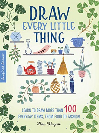 Draw Every Little Thing: Learn to draw more than 100 everyday items, from food to fashion 1 Inspired Artist - Flora Waycott [KSIĄŻKA]