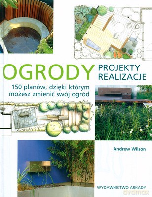 Ogrody Projekty Realizacje (twarda) - Andrew Wilson [KSIĄŻKA]