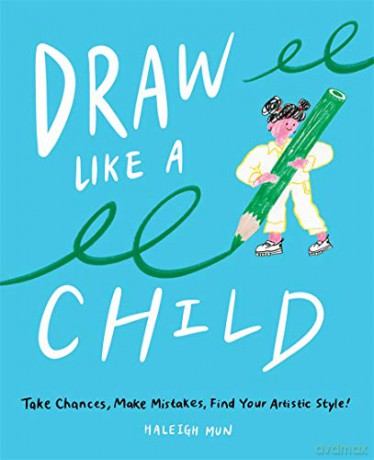 Draw Like a Child: Take Chances, Make Mistakes, Find Your Artistic Style! - Haleigh Mun [KSIĄŻKA]