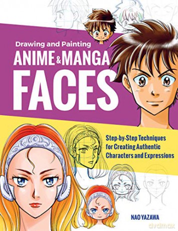 Drawing and Painting Anime and Manga Faces: Step-by-Step Techniques for Creating Authentic Characters and Expressions - Nao Yazawa [KSIĄŻKA]
