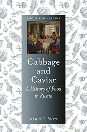 Cabbage And Caviar: A History Of Food In Russia (Foods And Nations) - Alison K. Smith [KSIĄŻKA]