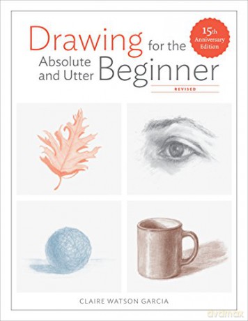 Drawing For the Absolute and Utter Beginner, Revised: 15th Anniversary Edition - Claire Watso Garcia [KSIĄŻKA]