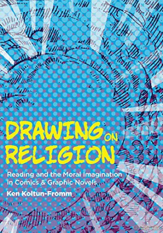 Drawing on Religion: Reading and the Moral Imagination in Comics and Graphic Novels - Ken Koltun-Fromm [KOMIKS]