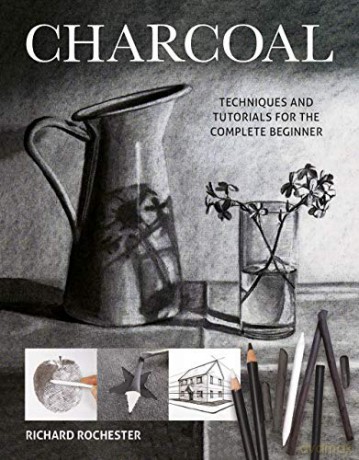Charcoal: Techiques And Tutorials For The Complere Beginner (Art Techniques): Techniques And Tutorials For The Complete Beginner - Richard Rochester [KSIĄŻKA]
