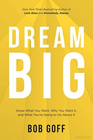 Dream Big: Know What You Want, Why You Want It, and What You're Going to Do About It - Bob Goff [KSIĄŻKA]