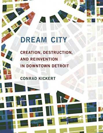 Dream City: Creation, Destruction, and Reinvention in Downtown Detroit The MIT Press - Conrad Kickert [KSIĄŻKA]