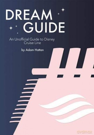 Dream Guide: An Unofficial Guide to Disney Cruise Line - Adam Hattan [KSIĄŻKA]
