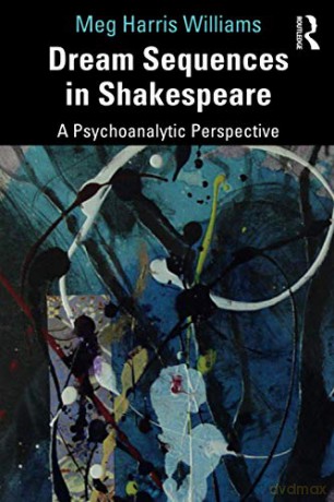 Dream Sequences in Shakespeare: A Psychoanalytic Perspective - Meg Harris Williams [KSIĄŻKA]