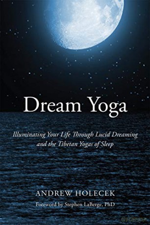 Dream Yoga: Illuminating Your Life Through Lucid Dreaming and the Tibetan Yogas of Sleep - Andrew Holecek [KSIĄŻKA]
