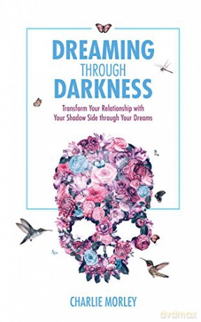 Dreaming through Darkness: Shine Light Into The Shadow To Live The Life Of Your Dreams - Charlie Morley [KSIĄŻKA]