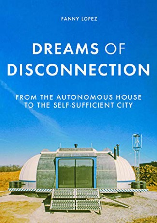 Dreams of Disconnection: From the Autonomous House to Self-Sufficient Territories Manchester University Press - Lopez [KSIĄŻKA]
