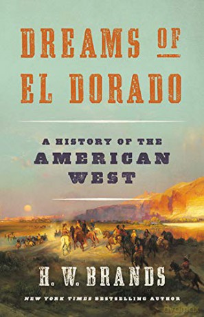 Dreams of El Dorado: A History of the American West - H. W. Brands [KSIĄŻKA]