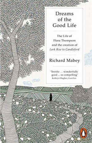 Dreams of the Good Life: The Life of Flora Thompson and the Creation of Lark Rise to Candleford - Richard Mabey [KSIĄŻKA]