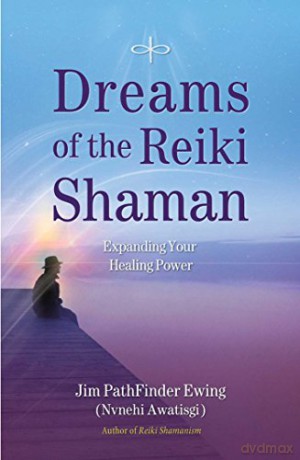 Dreams of the Reiki Shaman: Expanding Your Healing Power - Jim Pathfinder Ewing [KSIĄŻKA]