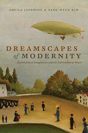 Dreamscapes of Modernity: Sociotechnical Imaginaries and the Fabrication of Power - Sheila Jasanoff [KSIĄŻKA]
