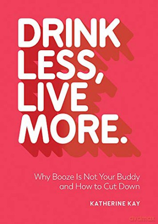 Drink Less, Live More: Why Booze Is Not Your Buddy and How to Cut Down - Katherine Kay [KSIĄŻKA]