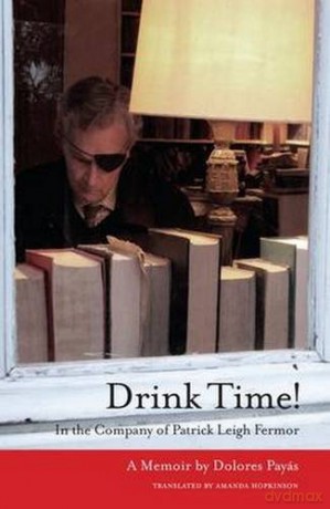 Drink Time!: In the Company of Patrick Leigh Fermor: a Memoir - Dolores Payas [KSIĄŻKA]