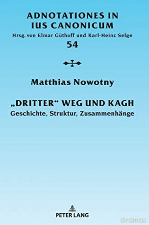 Dritter Weg und KAGH; Geschichte, Struktur, Zusammenhänge 54 Adnotationes in Ius Canonicum - Matthias Nowotny [KSIĄŻKA]