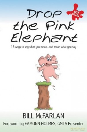 Drop the Pink Elephant: 15 Ways to Say What You Mean... and Mean What You Say - Bill McFarlan [KSIĄŻKA]