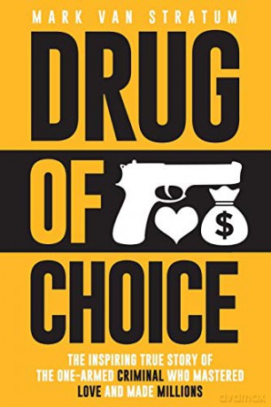 Drug of Choice: The Inspiring True Story of the One-Armed Criminal Who Mastered Love and Made Millions - Mark van Stratum [KSIĄŻKA]