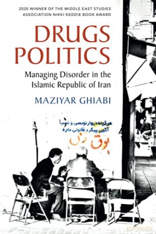 Drugs Politics: Managing Disorder in the Islamic Republic of Iran - Maziyar Ghiabi [KSIĄŻKA]