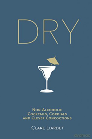 Dry: Non-Alcoholic Cocktails, Cordials and Clever Concoctions - Clare Liardet [KSIĄŻKA]