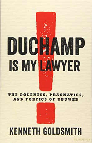 Duchamp Is My Lawyer: The Polemics, Pragmatics, and Poetics of UbuWeb - Kenneth Goldsmith [KSIĄŻKA]