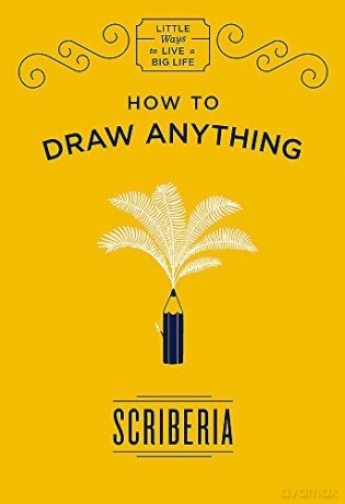 How To Draw Anything: Scriberia (Little Ways To Live A Big Life) - Scriberia [KSIĄŻKA]