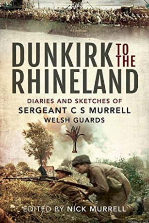 Dunkirk to the Rhineland: Diaries and Sketches of Sergeant C S Murrell, Welsh Guards - C N Murrell [KSIĄŻKA]
