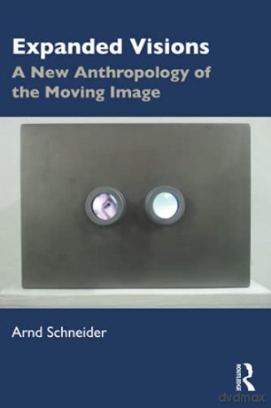 Expanded Visions: A New Anthropology Of The Moving Image - Arnd Schneider [KSIĄŻKA]