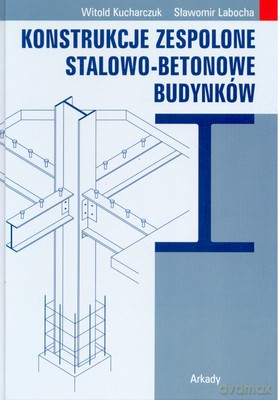 Konstrukcje Zepolone Stalowo-Betonowe Budynków (twarda) - Witold Kucharczuk, Sławomir Labocha [KSIĄŻKA]
