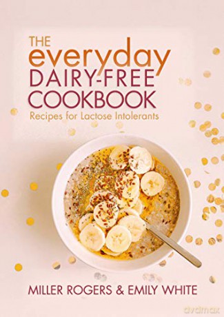 The Everyday Dairy-Free Cookbook - Emily White [KSIĄŻKA]