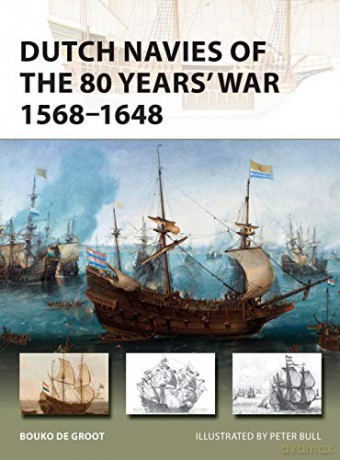 Dutch Navies of the 80 Years' War 1568-1648 New Vanguard - Bouko de Groot [KSIĄŻKA]