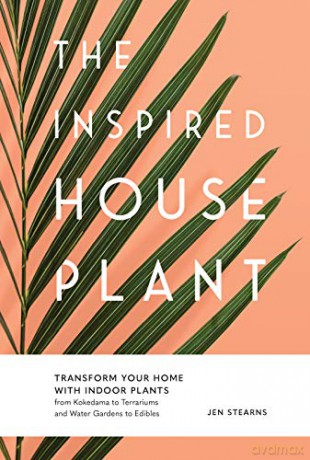 The Inspired Houseplant: Transform Your Home With Indoor Plants From Kokedama To Terrariums And Water Gardens To Edibles - Jen Stearns [KSIĄŻKA]
