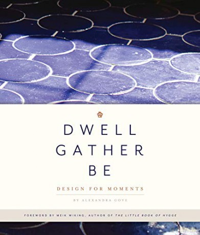 Dwell, Gather, Be: Design for Moments - Alexandra Gove [KSIĄŻKA]