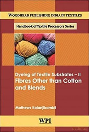 Dyeing of Textile Subratres II: Fibres Other than Cotton and Blends Woodhead Publishing India in Textiles [KSIĄŻKA]