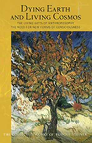 Dying Earth and Living Cosmos: The Living Gifts of Anthroposophy - The Need for New Forms of Consciousness: 181 Collected Works of Rudolf Steiner - Rudolf Steiner [KSIĄŻKA]