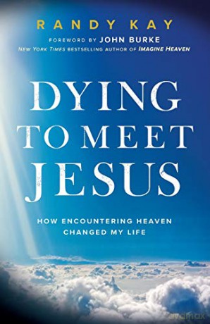 Dying to Meet Jesus: How Encountering Heaven Changed My Life - Kay [KSIĄŻKA]