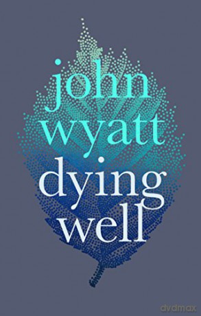 Dying Well: Dying Faithfully - John Wyatt [KSIĄŻKA]