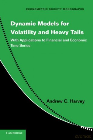 Dynamic Models for Volatility and Heavy Tails: With Applications to Financial and Economic Time Series: 52 Econometric Society Monographs, Series Number 52 - Andrew C. Harvey [KSIĄŻKA]