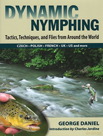 Dynamic Nymphing: Tactics, Techniques, and Flies from Around the World - George Daniel [KSIĄŻKA]