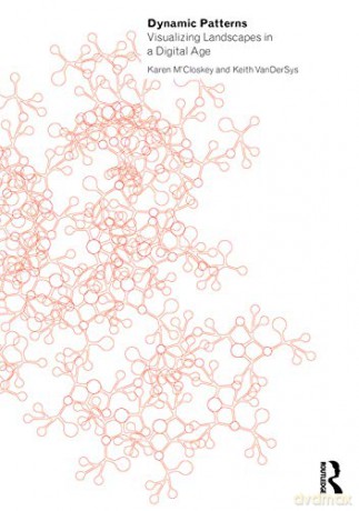 Dynamic Patterns: Visualizing Landscapes in a Digital Age - Karen M'Closkey [KSIĄŻKA]