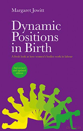 Dynamic Positions in Birth 2nd edition: A Fresh Look at How Women's Bodies Work in Labour - Margaret Jowitt [KSIĄŻKA]