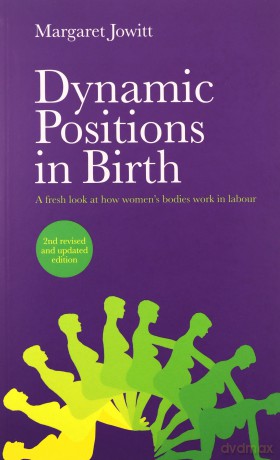 Dynamic Positions in Birth 2nd edition: A Fresh Look at How Women's Bodies Work in Labour - Margaret Jowitt [KSIĄŻKA]