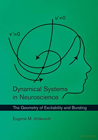 Dynamical Systems in Neuroscience: The Geometry of Excitability and Bursting Computational Neuroscience Series - Eugene M Izhikevich [KSIĄŻKA]
