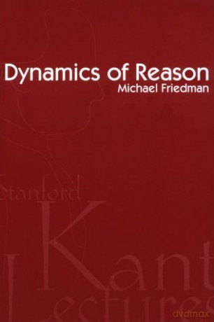 Dynamics of Reason Stanford Kent lectures - Michael Friedman [KSIĄŻKA]