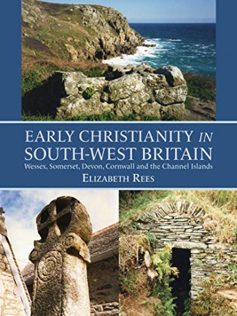 Early Christianity in South-West Britain: Wessex, Somerset, Devon, Cornwall and the Channel Islands - Elizabeth Rees [KSIĄŻKA]